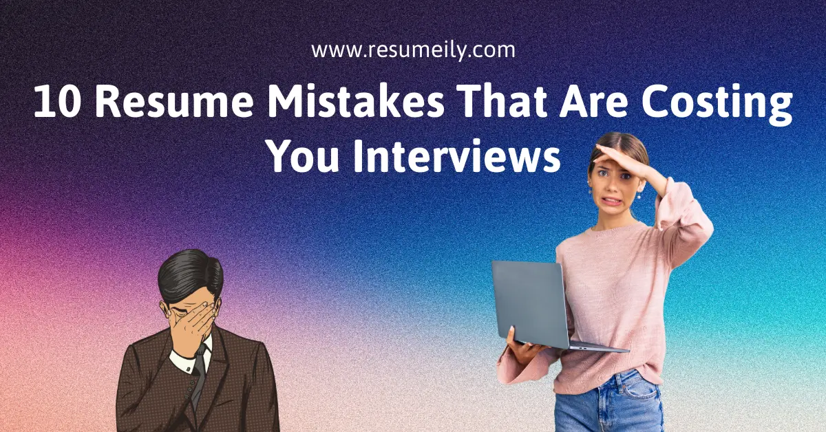 10 Resume Mistakes That Are Costing You Interviews