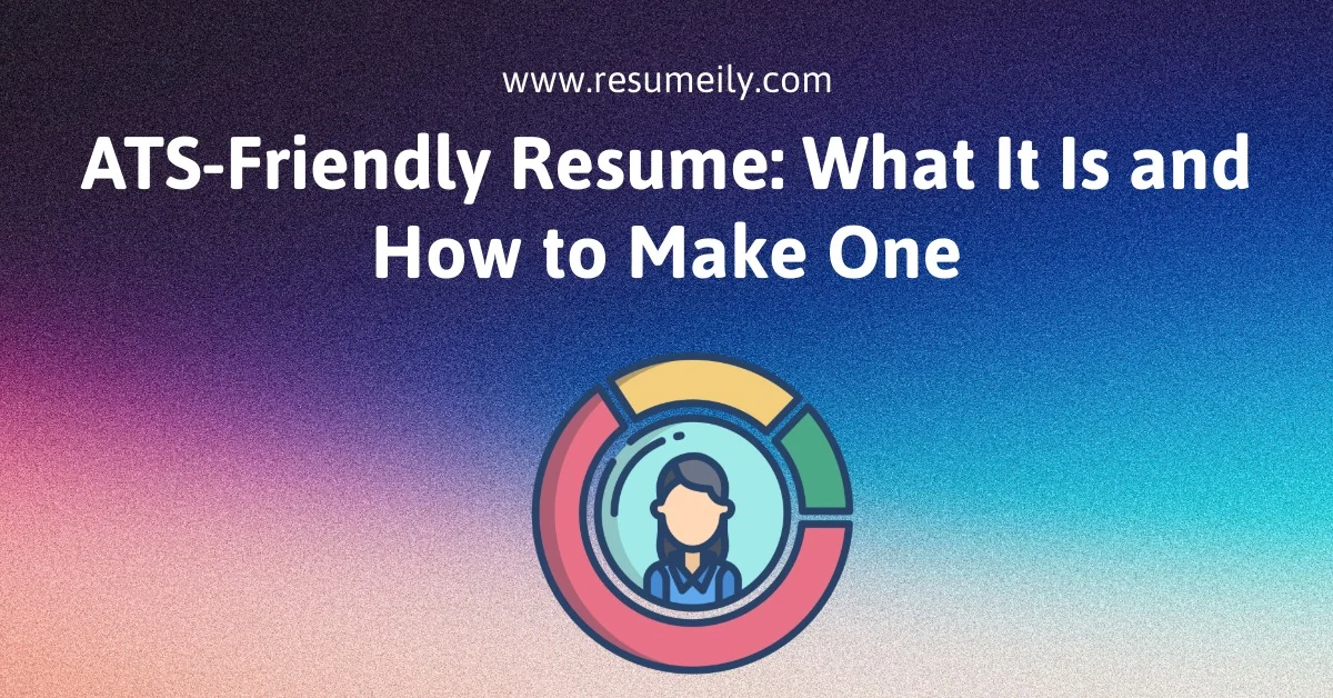 ATS-Friendly Resume: What It Is and How to Make One